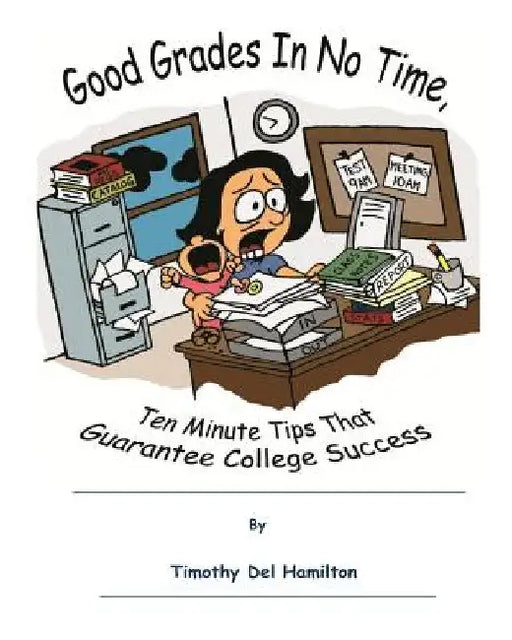 Good Grades in No Times, 10 Minute Tips that Guarantee College Success by Emily Perkins