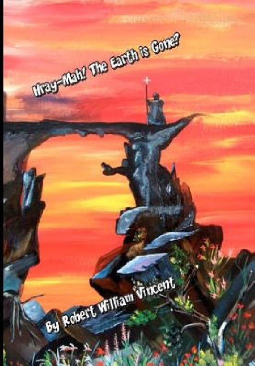 Hray-Mah! The Earth is Gone? by Robert William Vincent