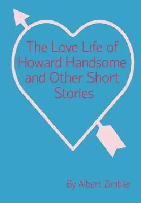 The Love Life of Howard Handsome and Other Short Stories by Albert Zimbler