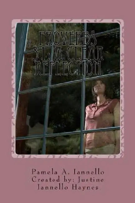 Proverbs 31: A Clear Reflection by Justine Iannello Haynes