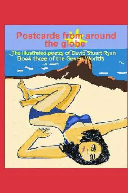 Postcards from around the globe: The Illustrated Poetry of David Stuart Ryan. Book three of The Seven Worlds by David Stuart Ryan