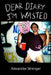 Dear Diary I'm Wasted by Alexander P. Strenger