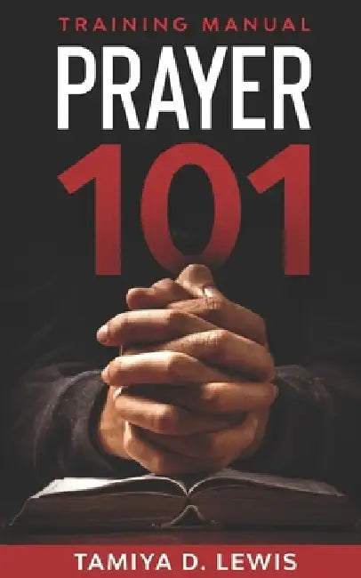 Prayer 101: Training Manual by Tamiya D. Lewis