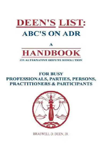 Deen's List: ABC's on ADR, A Handbook on alternative dispute resolution for busy professionals, parties, persons, practitioners, & participants by Jr. Braswell D. Deen