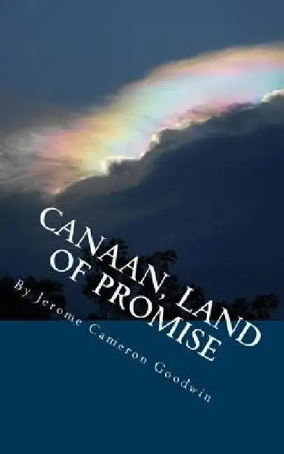 Canaan, Land Of Promise: All The Bible Teaches About by Jerome Cameron Goodwin