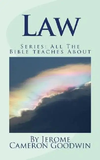 Law: All The Bible teaches About by Jerome Cameron Goodwin