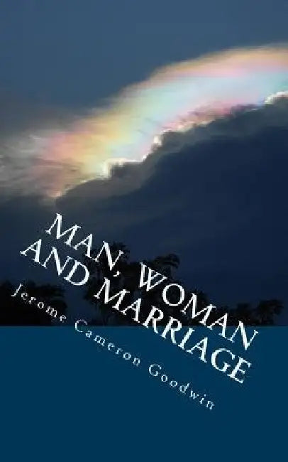 Man, Woman and Marriage: All The Bible Teaches About by Jerome Cameron Goodwin