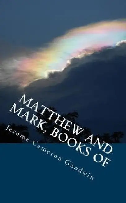 Matthew And Mark, Books Of: All The Bible Teaches About by Jerome Cameron Goodwin