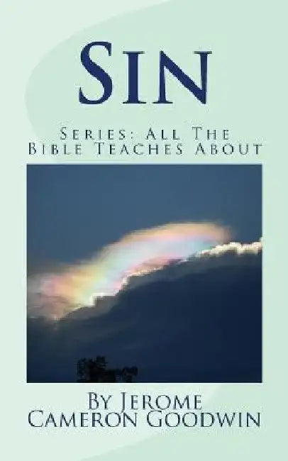 Sin: All The Bible Teaches About by Jerome Cameron Goodwin