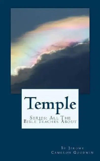 Temple: All The Bible Teaches About by Jerome Cameron Goodwin