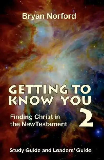Getting to Know You 2: Finding Christ in the New Testament by Bryan Norford