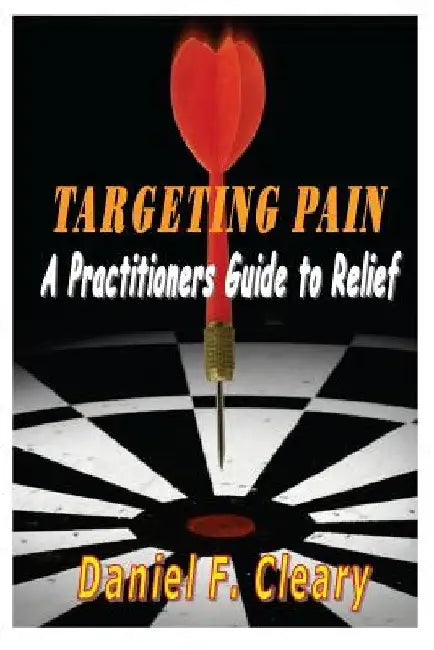 Targeting Pain: A Practitioners Guide to Relief by Daniel F. Cleary