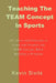 Teaching the TEAM Concept in Sports: 101 Ideas and Concepts to Teach and Promote the TEAM Concept While Building a Program by Kevin Sivils