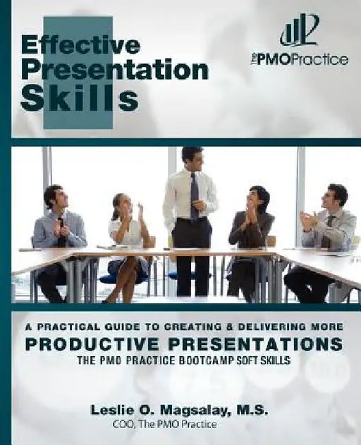 The PMO Practice Bootcamp: Soft Skills: Effective Presentation Skills: A Practical Guide To Creating & Delivering More Productive Presentations by Jon Sung