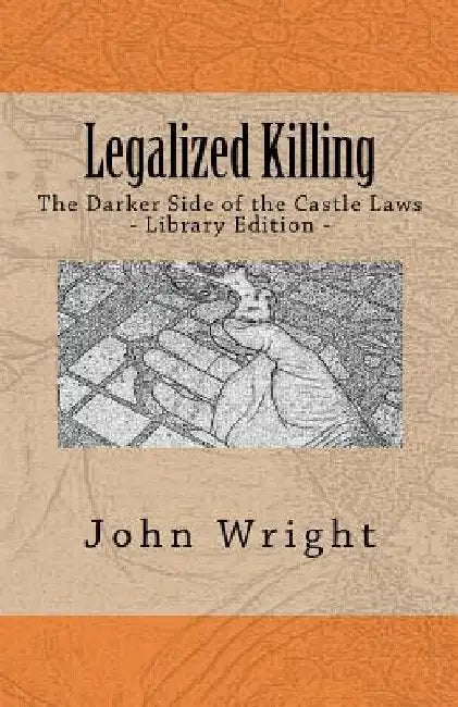 Legalized Killing: The Darker Side of the Castle Laws (Library Edition) by John R. Wright Ph. D.