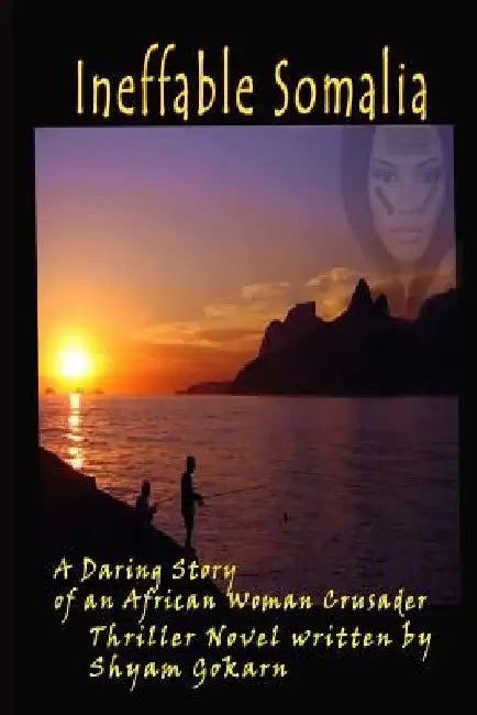 Ineffable Somalia: A Peep into the Life of an African Woman Crusader by Shyam Gokarn