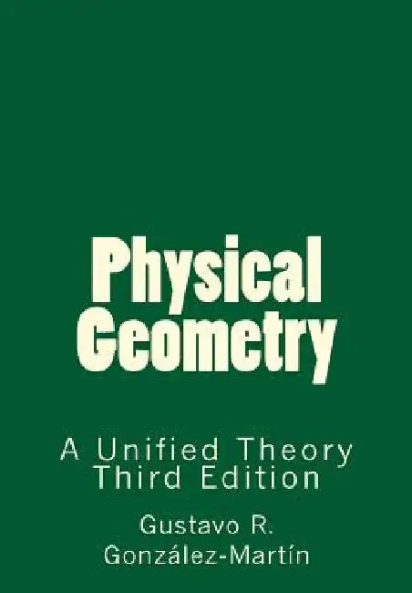 Physical Geometry: A Unified Theory by Gustavo R. Gonzalez-Martin