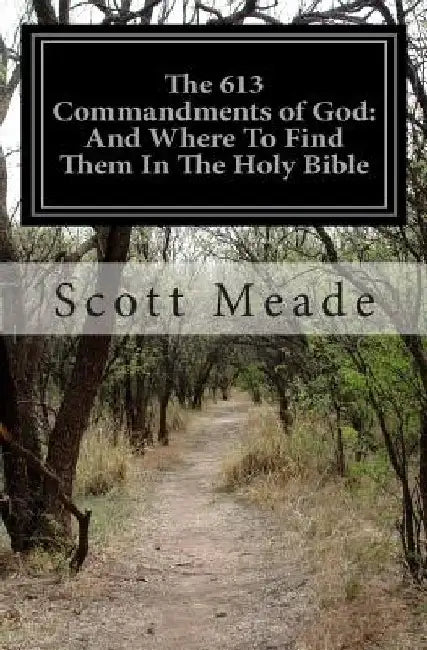 The 613 Commandments of God: And Where To Find Them In The Holy Bible by Scott Meade