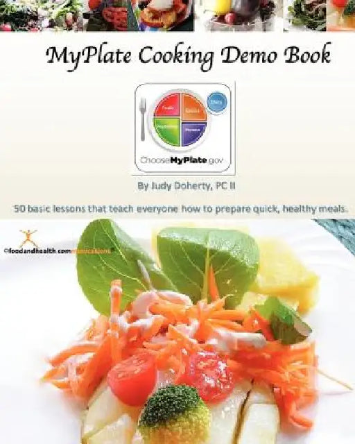 MyPlate Cooking Demo Book: 50 lessons that teach modern cooking for good nutrition. by Judy Doherty