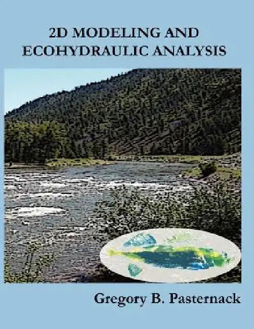 2D Modeling and Ecohydraulic Analysis by Gregory B. Pasternack