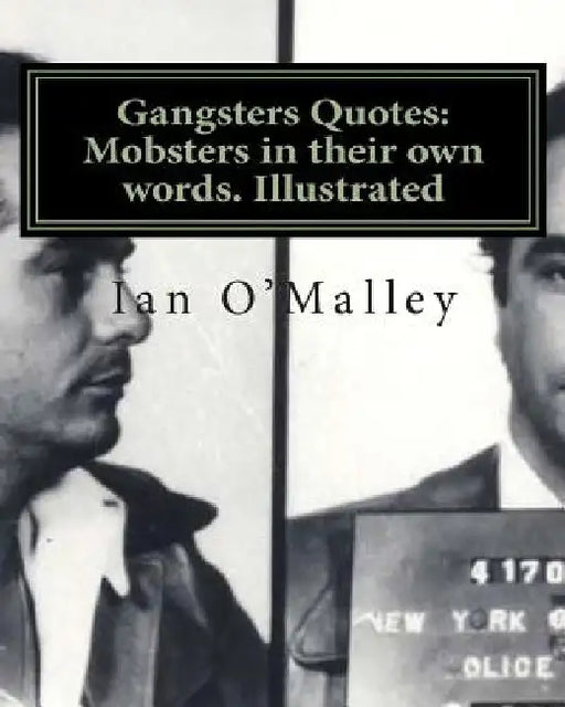 Gangsters Quotes: Mobsters in their own words. Illustrated by Ian O'Malley