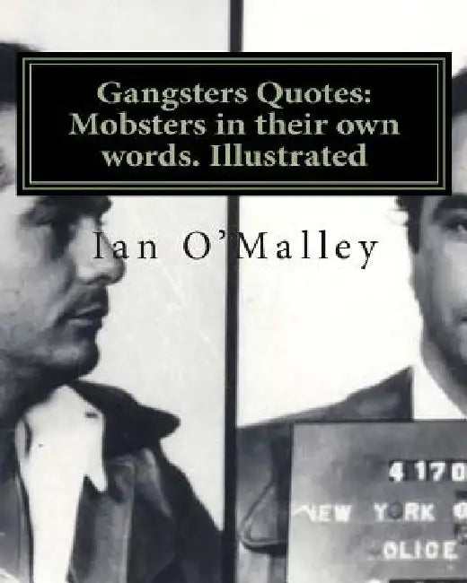 Gangsters Quotes: Mobsters in their own words. Illustrated by Ian O'Malley