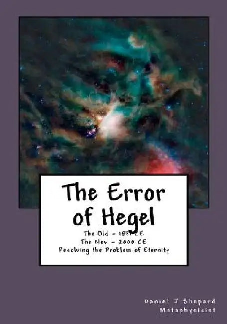 The Error of Hegel: Resolving the Problem of Eternity by Daniel J. Shepard