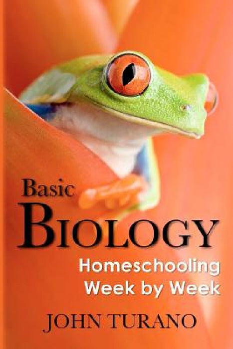 Basic Biology: Homeschooling Week By Week by John Turano