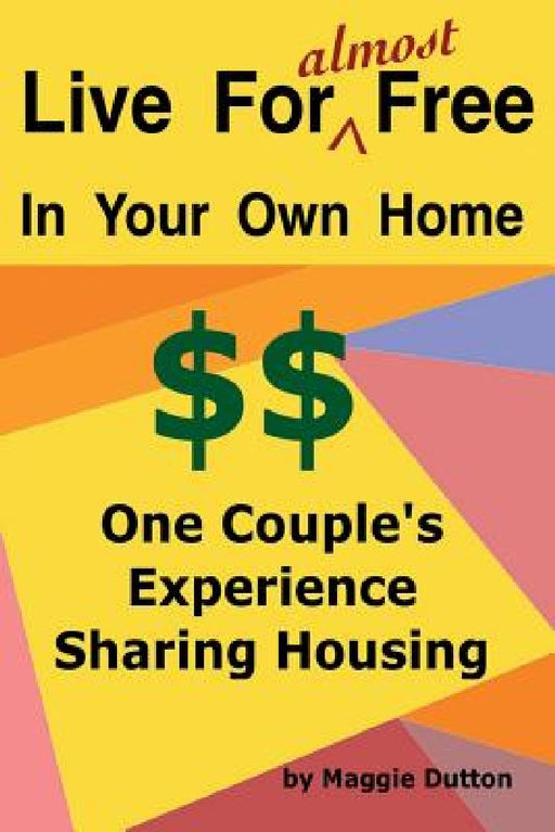 Live For almost Free: One Couple's Experience Sharing Housing by Margaret Ann Dutton