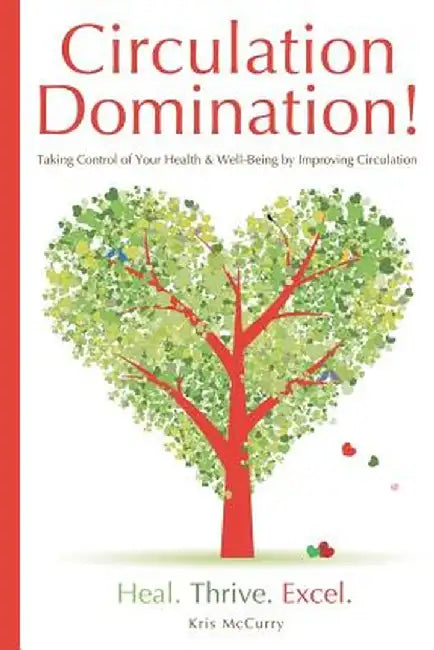 Circulation Domination: Taking Control of Your Health & Well-Being by Improving Circulation by McCurry, Kris