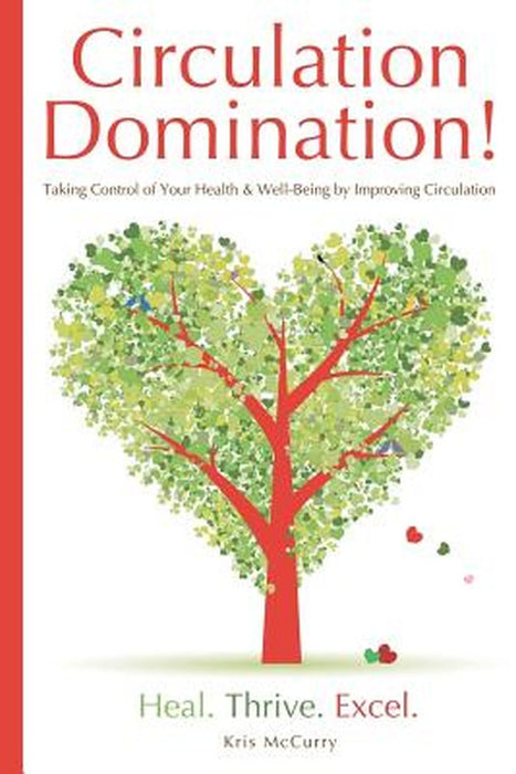 Circulation Domination: Taking Control of Your Health & Well-Being by Improving Circulation by McCurry, Kris