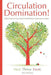 Circulation Domination: Taking Control of Your Health & Well-Being by Improving Circulation by McCurry, Kris