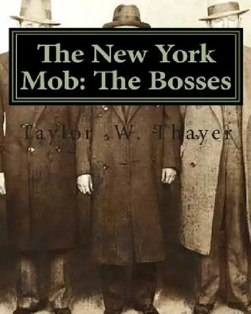 The New York Mob: The Bosses by Taylor Walsh Thayer