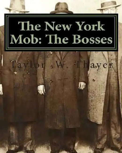 The New York Mob: The Bosses by Taylor Walsh Thayer