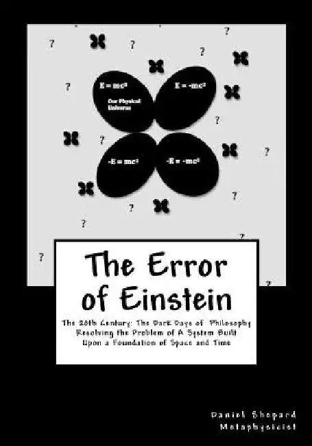 The Error of Einstein: Resolving the Problem of Physical Time & Space by Daniel J. Shepard