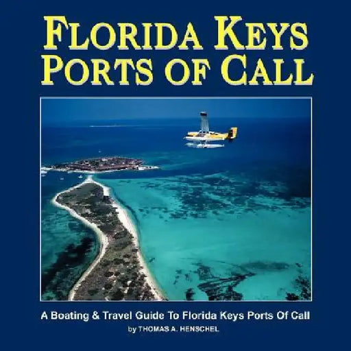 Florida Keys Ports Of Call: A Boating And Travel Guide To The Florida Keys by Thomas a. Henschel