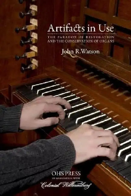Artifacts in Use: The Paradox of Restoration and the Conservation of Organs by John R. Watson