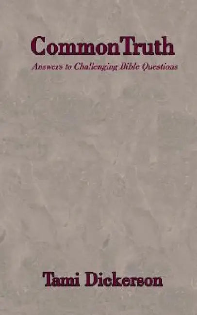 Common Truth: Answers to Difficult Bible Topics by Tami Dickerson