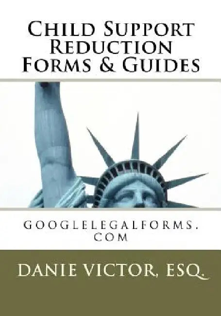 Child Support Reduction Forms & Guides: googlelegalforms.com by Esq Danie Victor