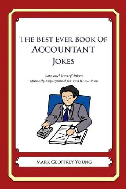 The Best Ever Book of Accountant Jokes: Lots and Lots of Jokes Specially Repurposed for You-Know-Who by Mark Geoffrey Young
