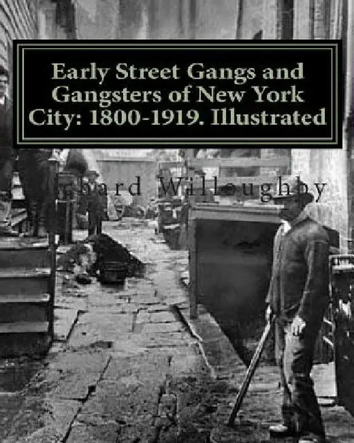 Early Street Gangs and Gangsters of New York City: 1800-1919. Illustrated by Richard Willoughby