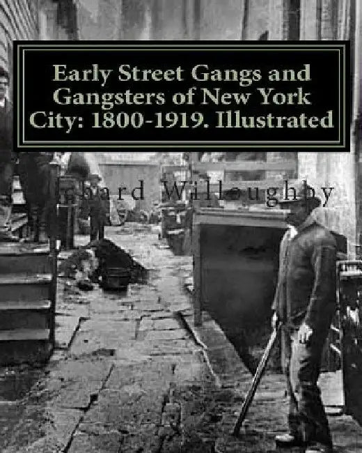 Early Street Gangs and Gangsters of New York City: 1800-1919. Illustrated by Richard Willoughby