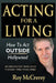 Acting for a Living: How to Act Outside Hollywood - Become an Actor; Work in Film, TV & Video; Make it Your Career by Roy McCrerey