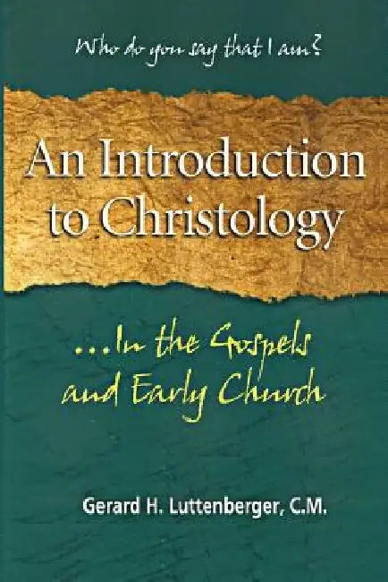An Introduction to Christology: ...In the Gospels and Early Church by Gerard H. Luttenberger C. M.