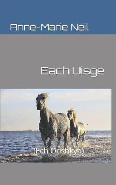 Each Uisge: (ech Ooshkya) by Anne-Marie Neil