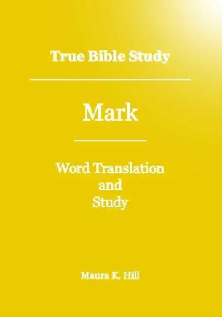 True Bible Study - Mark by Maura K. Hill
