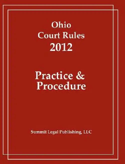 Ohio Court Rules 2012, Practice & Procedure by Summit Legal Publishing