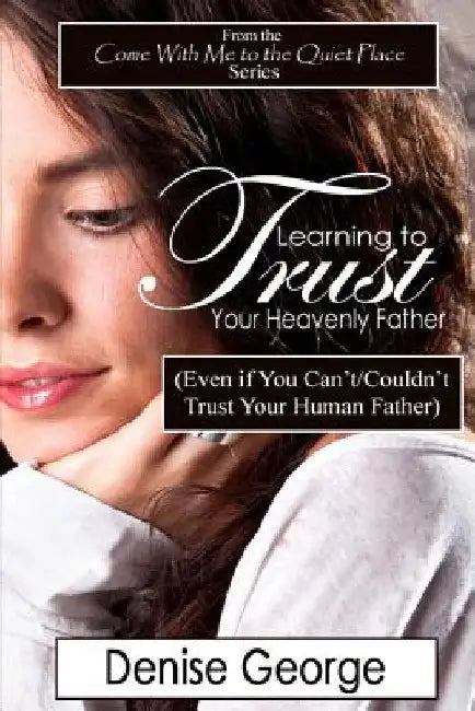 Learning to Trust Your Heavenly Father: (Even if You Can't/Couldn't Trust Your Human Father) by Ellen C. Maze