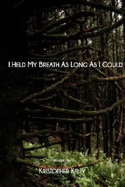 I Held My Breath as Long as I Could by Kristopher Kelly