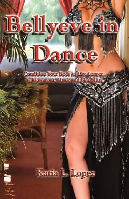 Bellyeve In Dance: Condition Your Body to Live Longer With Movement, Music and Flexibility by Rafael Manriquez